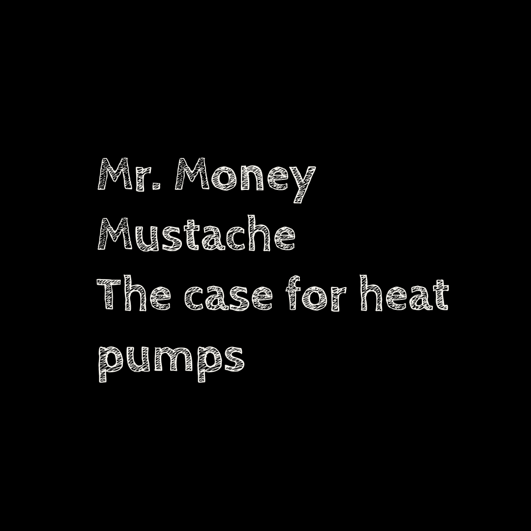 Mr. Money Mustache - the case for heat pumps